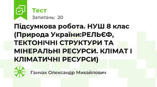 Підсумкова робота. НУШ 8 клас (Природа України:РЕЛЬЄФ, ТЕКТОНІЧНІ СТРУКТУРИ ТА МІНЕРАЛЬНІ РЕСУРСИ. КЛІМАТ І КЛІМАТИЧНІ РЕСУРСИ)