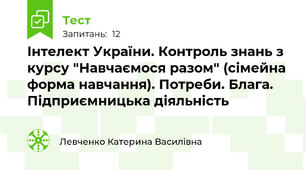 Інтелект України. Контроль знань з курсу "Навчаємося разом" (сімейна форма навчання). Потреби. Блага. Підприємницька діяльність