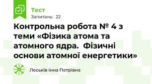 Контрольна робота № 4 з теми «Фізика атома та атомного ядра.  Фізичні основи атомної енергетики»