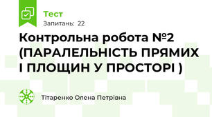 Контрольна робота №2 (ПАРАЛЕЛЬНІСТЬ ПРЯМИХ І ПЛОЩИН У ПРОСТОРІ )