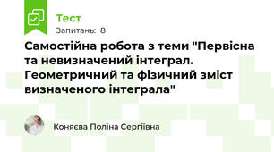  Самостійна робота з теми "Первісна та невизначений інтеграл. Геометричний та фізичний зміст визначеного інтеграла"