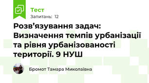 Розв’язування задач: Визначення темпів урбанізації та рівня урбанізованості території. 9 НУШ