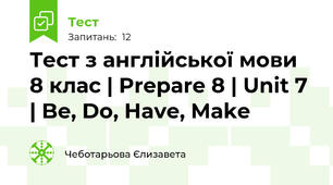 Тест з англійської мови 8 клас | Prepare 8 | Unit 7 | Be, Do, Have, Make