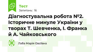 Діагностувальна робота №2.  Історичне минуле України у творах Т. Шевченка, І. Франка й А. Чайковського