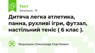 Дитяча легка атлетика, панна, рухливі ігри, футзал, настільний теніс ( 6 клас ).