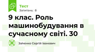 9 клас. Роль машинобудування в сучасному світі. 30