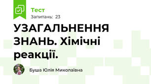УЗАГАЛЬНЕННЯ ЗНАНЬ. Хімічні реакції.
