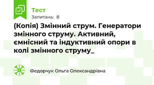 (Копія) Змінний струм. Генератори змінного струму. Активний, ємнісний та індуктивний опори в колі змінного струму_