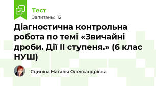 Діагностична контрольна робота по темі «Звичайні дроби. Дії ІІ ступеня.» (6 клас НУШ)