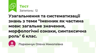 Узагальнення та систематизації знань з теми "Іменник як частина мови: загальне значення, морфологічні ознаки, синтаксична роль" 6 клас.