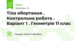 Тіла обертання . Контрольна робота . Варіант 1 . Геометрія 11 клас 