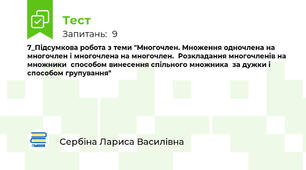 7_Підсумкова робота з теми "Многочлен. Множення одночлена на многочлен і многочлена на многочлен.  Розкладання многочленів на множники  способом винесення спільного множника  за дужки і способом групування"