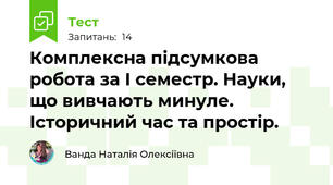 Комплексна підсумкова робота за І семестр. Науки, що вивчають минуле. Історичний час та простір.