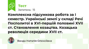 Комплексна підсумкова робота за І семестр. Українські землі у складі Речі Посполитої в ХVІ-першій половині ХVІІ ст. Становлення козацтва. Козацька революція середини ХVІІ ст.