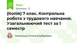 (Копія) 7 клас. Контрольна робота з трудового навчання. Узагальнюючий тест за 1 семестр