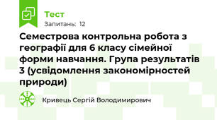 Семестрова контрольна робота з географії для 6 класу сімейної форми навчання. Група результатів 3 (усвідомлення закономірностей природи)