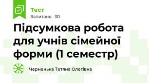 Підсумкова робота для учнів сімейної форми (1 семестр)