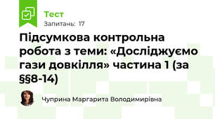 Підсумкова контрольна робота з теми: «Досліджуємо гази довкілля» частина 1 (за §§8-14)
