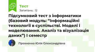 Підсумковий тест з інформатики (базовий модуль: “Інформаційні технології в суспільстві. Моделі і моделювання. Аналіз та візуалізація даних”) І семестр