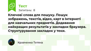 Ключові слова для пошуку. Пошук зображень, текстів, відео, карт в Інтернеті для навчальних предметів. Додавання найкращих результатів у закладки браузера. Структурування закладок у теки.