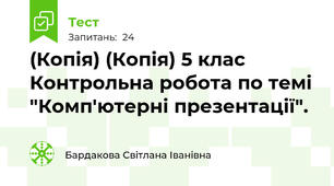 (Копія) (Копія) 5 клас Контрольна робота по темі "Комп'ютерні презентації".