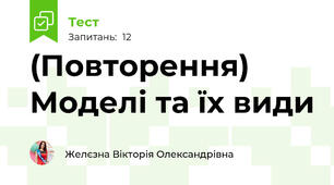  (Повторення) Моделі та їх види