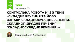 КОНТРОЛЬНА РОБОТА № 2 З ТЕМИ «СКЛАДНЕ РЕЧЕННЯ ТА ЙОГО ОЗНАКИ.СКЛАДНОСУРЯДНЕРЕЧЕННЯ. СКЛАДНОПІДРЯДНЕ РЕЧЕННЯ. "СКЛАДНОСУРЯДНЕ РЕЧЕННЯ. »