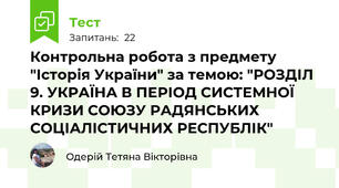 Контрольна робота з предмету "Історія України" за темою: "РОЗДІЛ 9. УКРАЇНА В ПЕРІОД СИСТЕМНОЇ КРИЗИ СОЮЗУ РАДЯНСЬКИХ СОЦІАЛІСТИЧНИХ РЕСПУБЛІК"