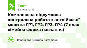 Комплексна підсумкова контрольна робота з англійської мови за ГР1, ГР2, ГР3, ГР4 (7 клас сімейна форма навчання)