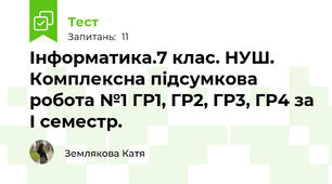 Інформатика.7 клас. НУШ. Комплексна підсумкова робота №1 ГР1, ГР2, ГР3, ГР4 за І семестр.