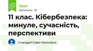 11 клас. Кібербезпека: минуле, сучасність, перспективи