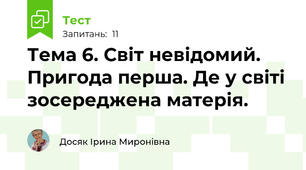 Тема 6. Світ невідомий. Пригода перша. Де у світі зосереджена матерія.