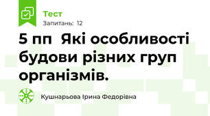 5 пп  Які особливості будови різних груп організмів. 