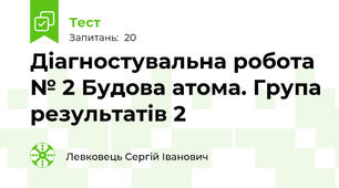 Діагностувальна робота № 2 Будова атома. Група результатів 2
