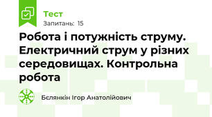 Робота і потужність струму. Електричний струм у різних середовищах. Контрольна робота