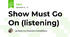 Show Must Go On (listening)