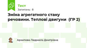 Зміна агрегатного стану речовини. Теплові двигуни  (ГР 2)