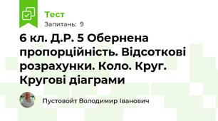 6 кл. Д.Р. 5 Обернена пропорційність. Відсоткові розрахунки. Коло. Круг. Кругові діаграми 