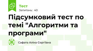 Підсумковий тест по темі "Алгоритми та програми"