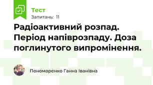 Радіоактивний розпад. Період напіврозпаду. Доза поглинутого випромінення.