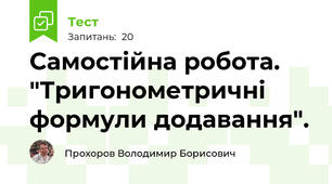 Самостійна робота. "Тригонометричні формули додавання".