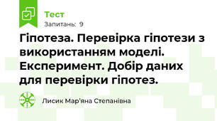 Гіпотеза. Перевірка гіпотези з використанням моделі. Експеримент. Добір даних для перевірки гіпотез.