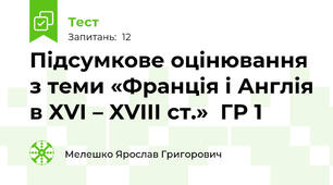 Підсумкове оцінювання з теми «Франція і Англія в XVI – XVIII ст.»  ГР 1
