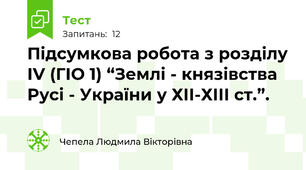 Підсумкова робота з розділу ІV (ГІО 1) “Землі - князівства Русі - України у ХІІ-ХІІІ ст.”.