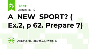 A  NEW  SPORT? ( Ex.2, p 62. Prepare 7)