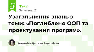 Узагальнення знань з теми: «Поглиблене ООП та проєктування програм».