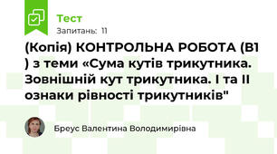 (Копія) КОНТРОЛЬНА РОБОТА (В1 ) з теми «Сума кутів трикутника. Зовнішній кут трикутника. І та ІІ ознаки рівності трикутників"