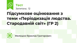 Підсумкове оцінювання з теми «Періодизація людства. Стародавній світ» (ГР 2)