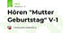Hören "Mutter Geburtstag" V-1