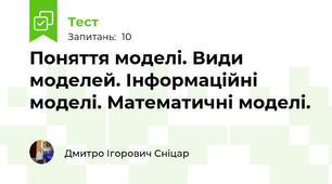 Поняття моделі. Види моделей. Інформаційні моделі. Математичні моделі.